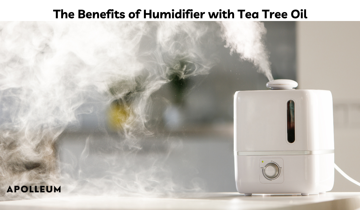 The Benefits of Humidifier with Tea Tree Oil